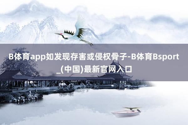 B体育app如发现存害或侵权骨子-B体育Bsport_(中国)最新官网入口