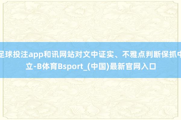 足球投注app和讯网站对文中证实、不雅点判断保抓中立-B体育Bsport_(中国)最新官网入口
