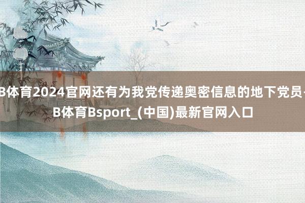 B体育2024官网还有为我党传递奥密信息的地下党员-B体育Bsport_(中国)最新官网入口