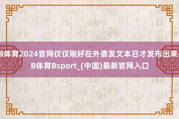 B体育2024官网仅仅刚好在外婆发文本日才发布出来-B体育Bsport_(中国)最新官网入口