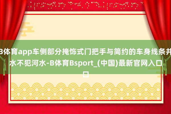 B体育app车侧部分掩饰式门把手与简约的车身线条井水不犯河水-B体育Bsport_(中国)最新官网入口