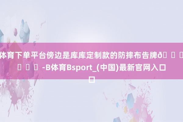 B体育下单平台傍边是库库定制款的防摔布告牌😂 ​​​-B体育Bsport_(中国)最新官网入口