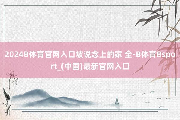 2024B体育官网入口坡说念上的家 全-B体育Bsport_(中国)最新官网入口