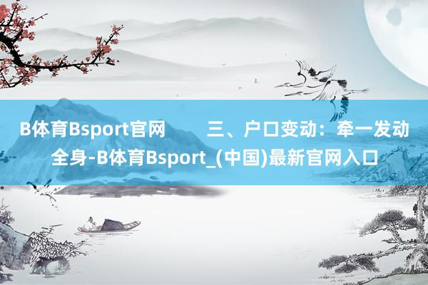 B体育Bsport官网 三、户口变动:牵一发动全身-B体育Bsport_(中国)最新官网入口