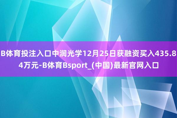 B体育投注入口中润光学12月25日获融资买入435.84万元-B体育Bsport_(中国)最新官网入口