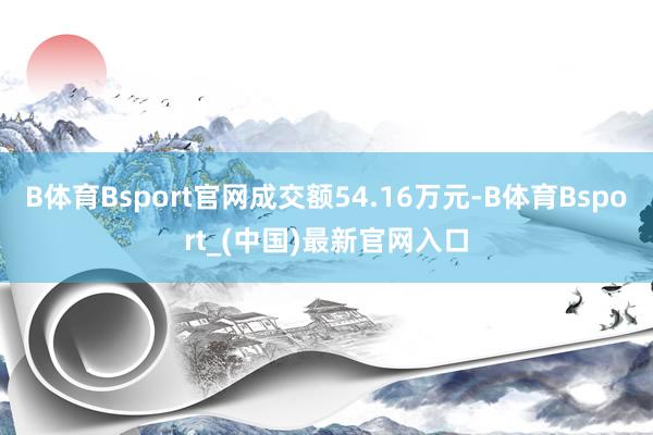 B体育Bsport官网成交额54.16万元-B体育Bsport_(中国)最新官网入口