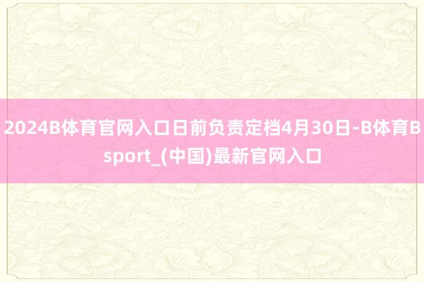 2024B体育官网入口日前负责定档4月30日-B体育Bsport_(中国)最新官网入口