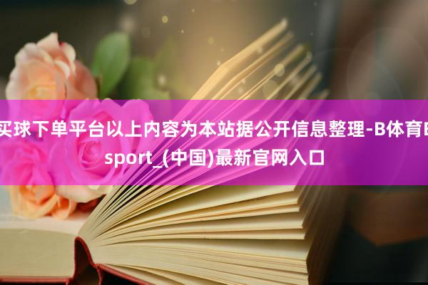 买球下单平台以上内容为本站据公开信息整理-B体育Bsport_(中国)最新官网入口